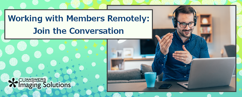 Working with Members Remotely – Join the Conversation! – CU*SOUTH ...